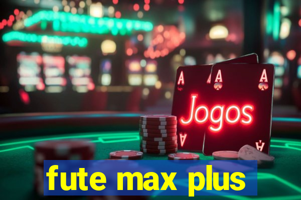 fute max plus